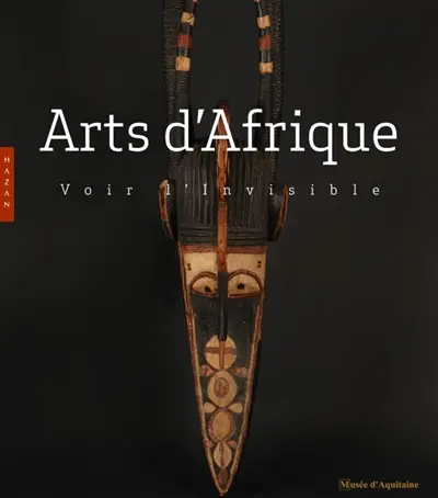 Arts d'Afrique, voir l'invisible : exposition, Bordeaux, Musée d'Aquitaine, du 21 mars 2011 au 21 août 2011