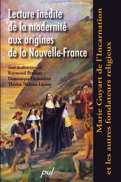 Lecture inédite de la modernité aux origines de la Nouvelle-France : Marie Guyart de l'Incarnation et les autres fondateurs religieux