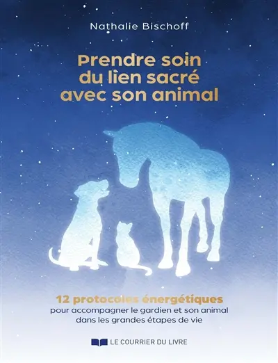 Prendre soin du lien sacré avec son animal : 12 protocoles énergétiques pour accompagner le gardien et son animal dans les grandes étapes de sa vie