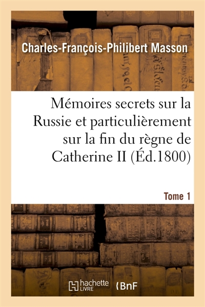 Mémoires secrets sur la Russie et particulièrement sur la fin du règne de Catherine II Tome 1