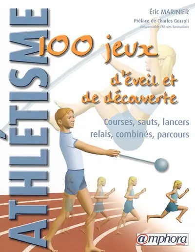 Athlétisme, 100 jeux d'éveil et de découverte : courses, sauts, lancers, relais, combinés, parcours