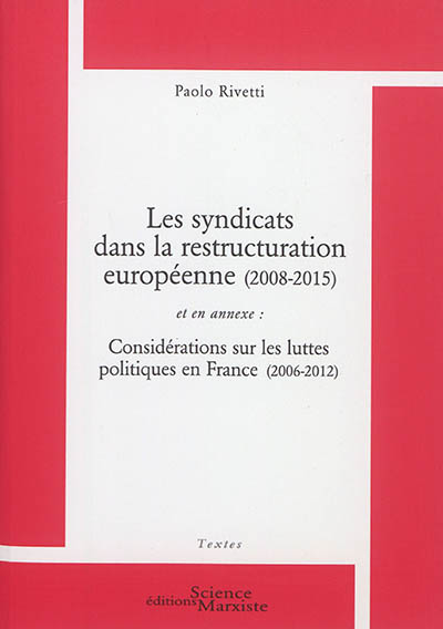 Les syndicats dans la restructuration européenne (2008-2015). Considérations sur les luttes politiques en France (2006-2012)