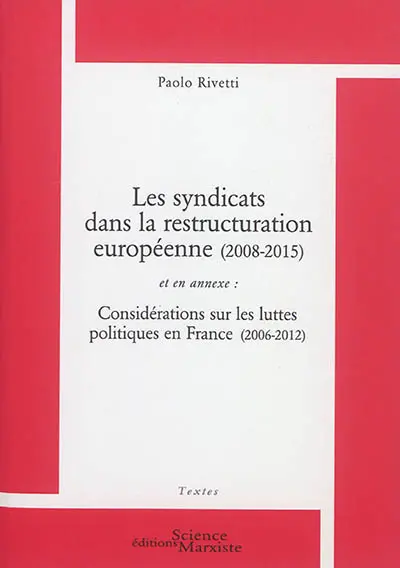 Les syndicats dans la restructuration européenne (2008-2015). Considérations sur les luttes politiques en France (2006-2012)