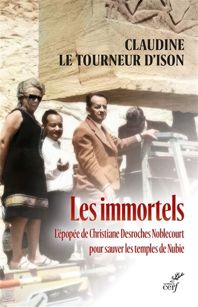 Les immortels : l'épopée de Christiane Desroches Noblecourt pour sauver les temples de Nubie