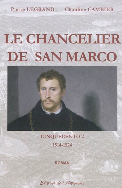 Cinquecento. Vol. 2. Le chancelier de San Marco : 1514-1524 : roman historique