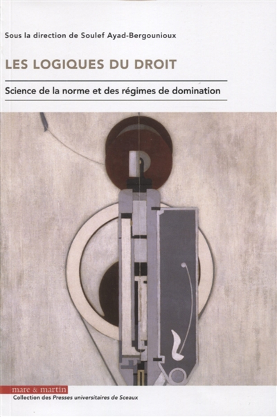 Les logiques du droit : science de la norme et des régimes de domination : 2-3 avril 2015, faculté Jean Monnet, université Paris-Sud