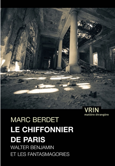 Le chiffonnier de Paris : Walter Benjamin et les fantasmagories
