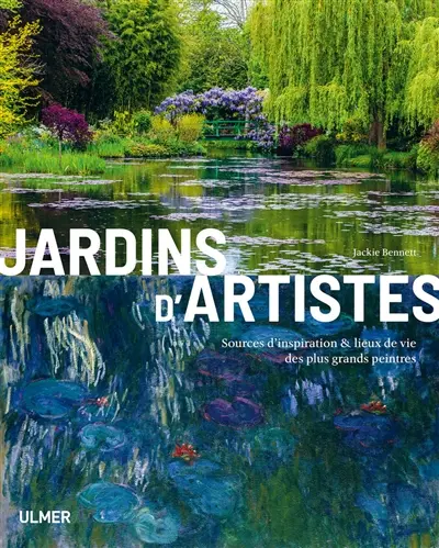 Jardins d'artiste : sources d'inspiration & lieux de vie des plus grands peintres Jardins d'artiste : sources d'inspiration & lieux de vie des plus grands peintres