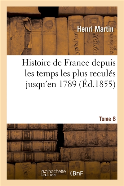 Histoire de France depuis les temps les plus reculés jusqu'en 1789. Tome 6