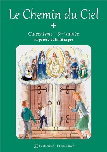 Le chemin du ciel : catéchisme, 3e année : la prière et la liturgie - Marie-Madeleine