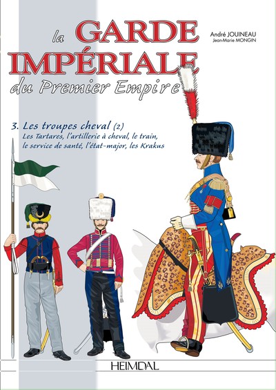 La Garde impériale du premier Empire. Vol. 3. 1800-1815, les troupes à cheval et les autres corps (2)