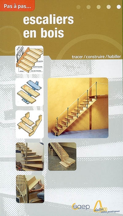 Escaliers en bois : tracer, construire, rectifier des escaliers, habiller des marches