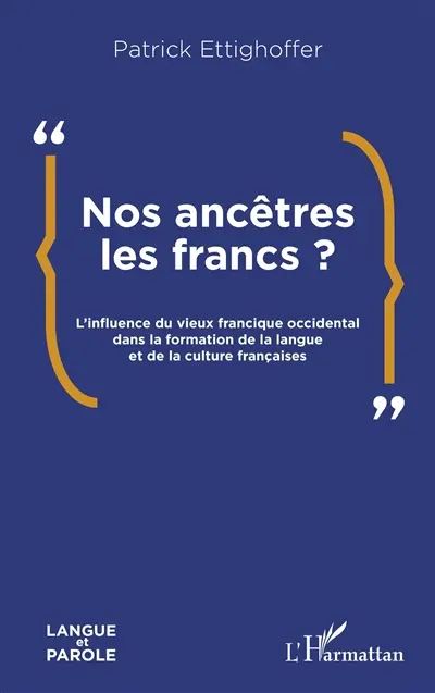 Nos ancêtres les francs ? : l'influence du vieux francique occidental dans la formation de la langue et de la culture françaises