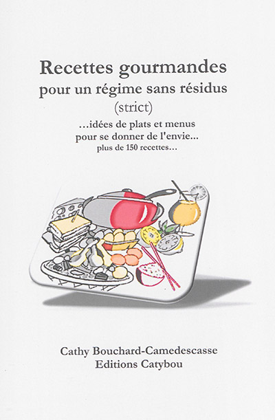 Recettes gourmandes pour un régime sans résidus (strict) : ...idées de plats et menus pour se donner de l'envie... : plus de 150 recettes...