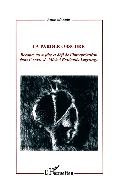La parole obscure : recours au mythe et défi de l'interprétation dans l'oeuvre de Michel Fardoulis-Lagrange
