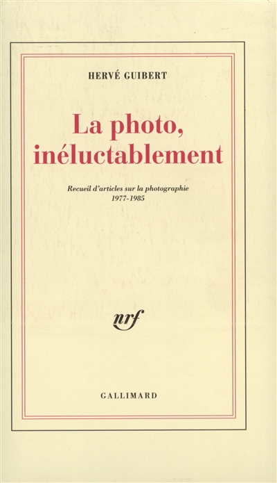 La photo, inéluctablement : recueil d'articles sur la photographie, 1977-1985
