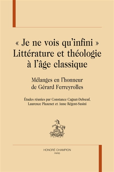 Je ne vois qu'infini : littérature et théologie à l'âge classique : mélanges en l'honneur de Gérard Ferreyrolles