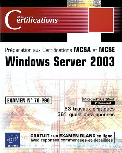 Windows Server 2003 : préparation aux certifications MCSA et MCSE, examen 70-290 : 63 travaux pratiques, 361 questions-réponses