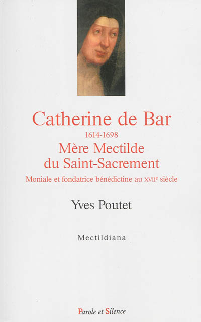 Catherine de Bar, 1614-1648 : mère Mectilde du Saint-Sacrement : moniale et fondatrice bénédictine au XVIIe siècle