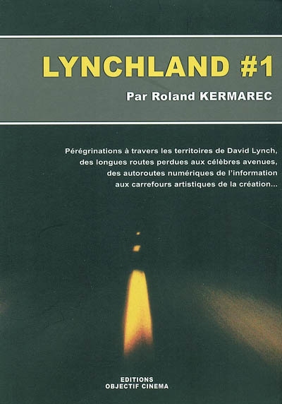 Lynchland. Vol. 1. pérégrinations à travers les territoires de David Lynch, des longues route perdues aux célèbres avenues, des autoroutes numériques de l'information aux carrefours artistiques de la création...