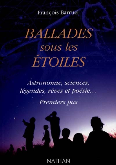 Ballades sous les étoiles : astronomie, sciences, légendes, rêves et poésie : premiers pas