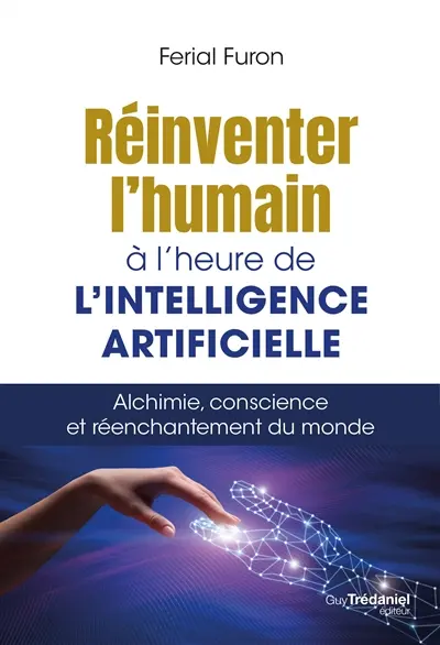 Réinventer l'humain à l'heure de l'intelligence artificielle : alchimie, conscience et réenchantement du monde