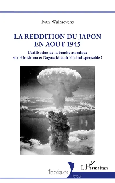 La reddition du Japon en août 1945 : l'utilisation de la bombe atomique sur Hiroshima et Nagasaki était-elle indispensable ?