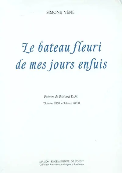 Le bateau fleuri de mes jours enfuis : poèmes de Richard D.M. : octobre 2000-octobre 2003