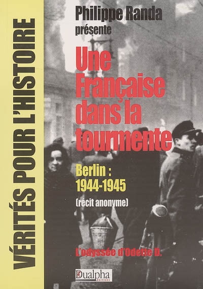 Une Française dans la tourmente ! : Berlin, 1944-1945 (récit anonyme) : l'odyssée d'Odette D.