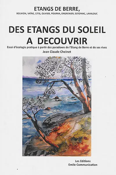 Etangs de Berre, Bolmon, Vaïne, Citis, Olivier, Pourra, Engrenier, Estomac, Lavalduc : des étangs du Soleil à découvrir : essai d'écologie pratique à partir des paradoxes de l'étang de Berre et de ses rives