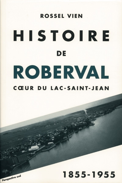 Histoire de Roberval, coeur du Lac-Saint-Jean, [1855-1955]