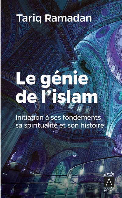 Le génie de l'islam : initiation à ses fondements, sa spiritualité et son histoire