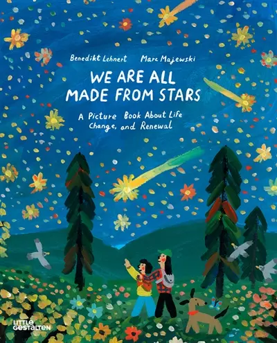 We are all made from stars : a picture book about life, change, and renewal We are all made from stars : a picture book about life, change, and renewal