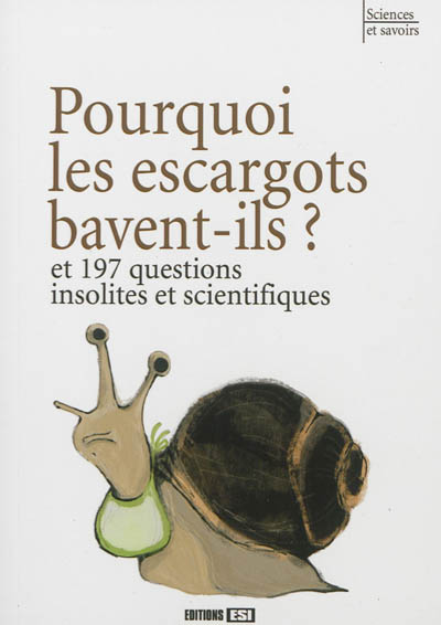 Pourquoi les escargots bavent-ils ? : et 197 questions insolites et scientifiques
