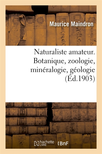 Naturaliste amateur. Botanique, zoologie, minéralogie, géologie