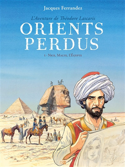 Orients perdus : l'aventure de Théodore Lascaris. Vol. 1. Nice, Malte, l'Egypte