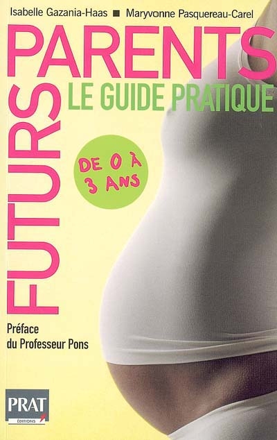 Futurs parents : le guide pratique : de 0 à 3 ans