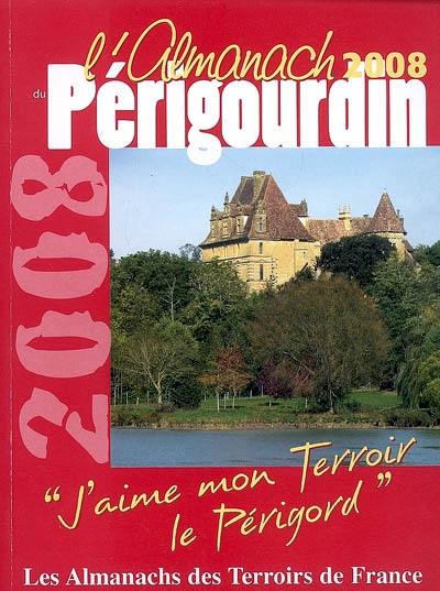 L'almanach du Périgourdin 2008 : j'aime mon terroir, le Périgord