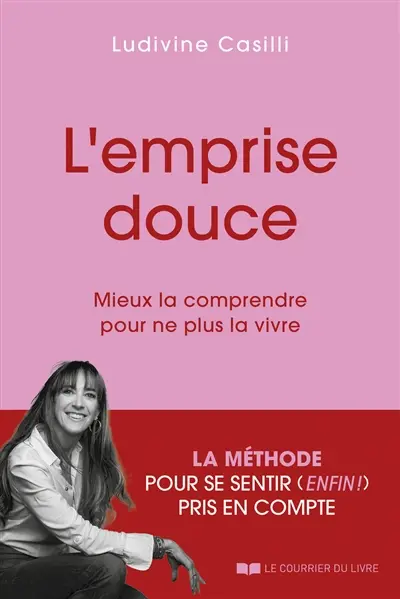 L'emprise douce : mieux la comprendre pour ne plus la vivre : la méthode pour se sentir (enfin !) pris en compte
