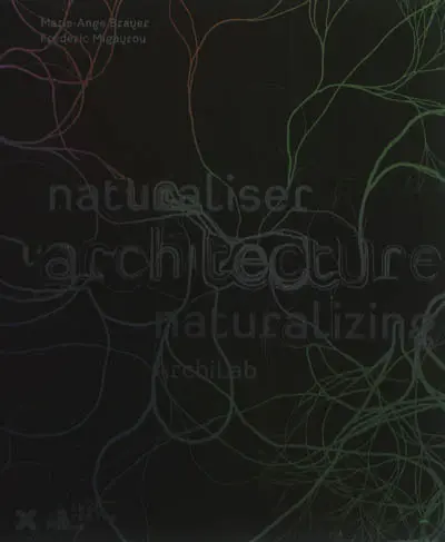 Naturaliser l'architecture. Naturalizing architecture
