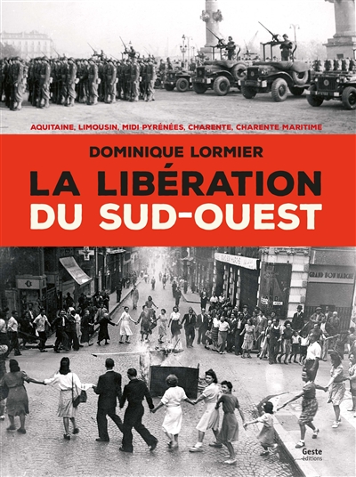 La libération du Sud-Ouest, 1944-1945 : Aquitaine, Limousin, Midi-Pyrénées, Charente & Charente-Maritime