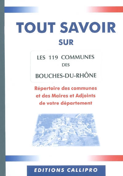 Les 119 communes des Bouches-du-Rhône : répertoire des communes et des maires et adjoints de votre département