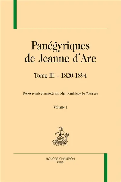 Panégyriques de Jeanne d'Arc. Vol. 3. 1820-1894. Vol. 1