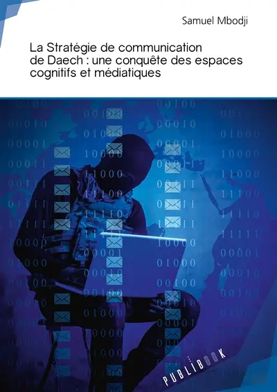 La stratégie de communication de daech : une conquête des espaces cognitifs et médiatiques
