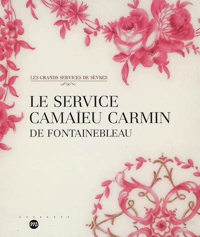 Le service camaïeu carmin de Fontainebleau : exposition, Sèvres, Musée national de céramique, 11 oct. 2006-8 janv. 2007