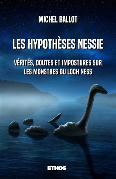 Les hypothèses Nessie : Vérités, doutes et impostures sur les monstres du loch Ness