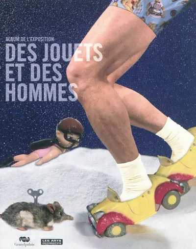 Des jouets et des hommes : album de l'exposition : Paris, Grand Palais, Galeries nationales, 14 septembre 2011-23 janvier 2012, Helsinki, Helsinki art museum, 21 février 2012-20 mai 2012