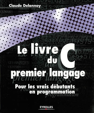 Le livre du premier langage C : pour les vrais débutants en programmation