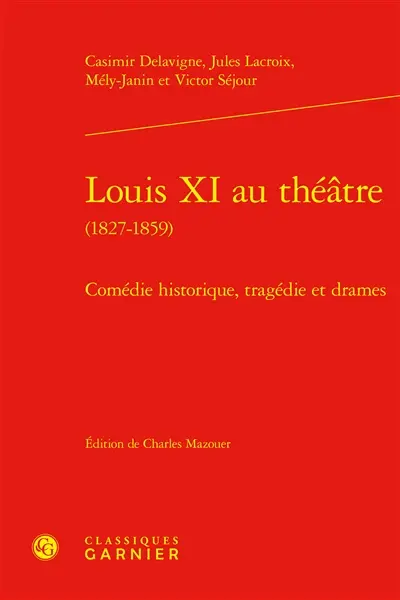 Louis XI au théâtre (1827-1859) : comédie historique, tragédie et drames
