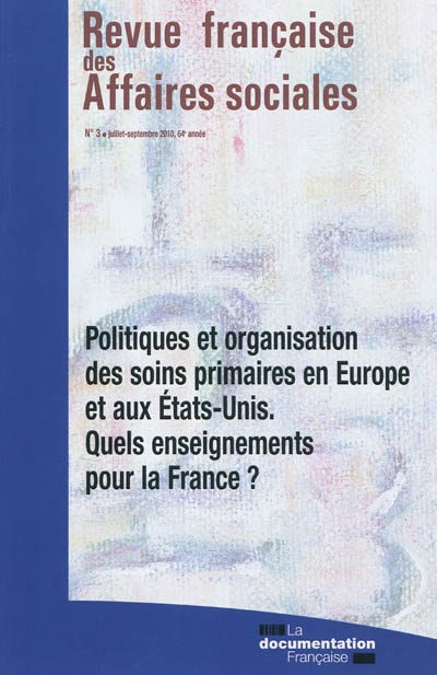 Revue française des affaires sociales, n° 3 (2010). Politiques et organisation des soins primaires en Europe et aux Etats-Unis : quels enseignements pour la France ?